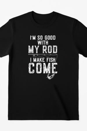I_m Good With My Rod I Make Fish Come Fishing T-Shirt