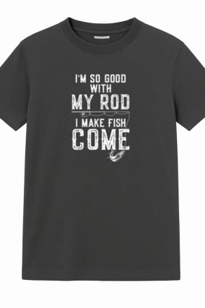 I_m Good With My Rod I Make Fish Come Fishing T-Shirt