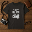 I_m Good With My Rod I Make Fish Come Fishing T-Shirt