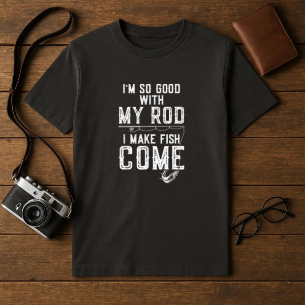 I_m Good With My Rod I Make Fish Come Fishing T-Shirt - Image 4