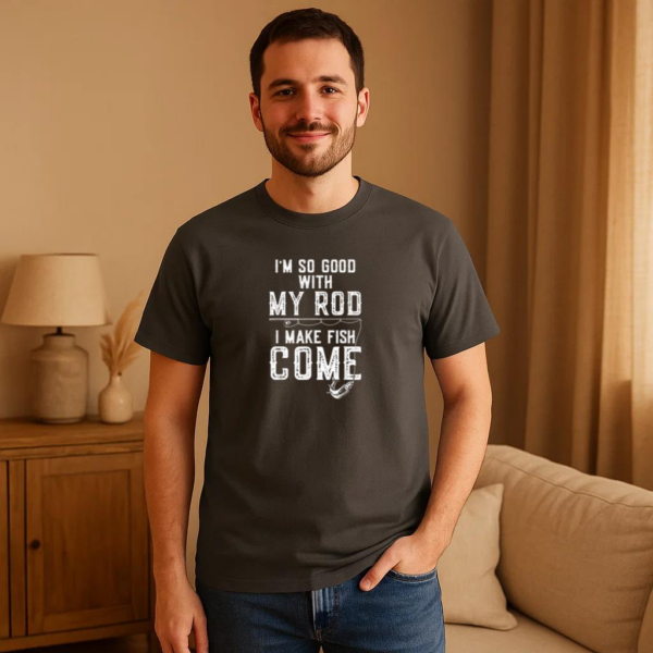 I_m Good With My Rod I Make Fish Come Fishing T-Shirt - Image 2
