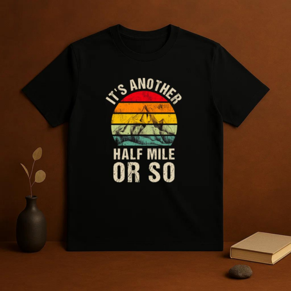 It s Another Half Mile Or So Camping T-Shirt - Image 3