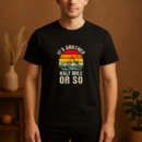 It s Another Half Mile Or So Camping T-Shirt