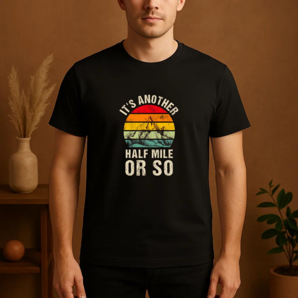 It s Another Half Mile Or So Camping T-Shirt - Image 4