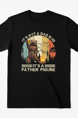 It s Not A Dad Bod Its Father Figure Funny Bear Camping T-Shirt