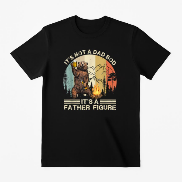 It s Not A Dad Bod Its Father Figure Funny Bear Camping T-Shirt