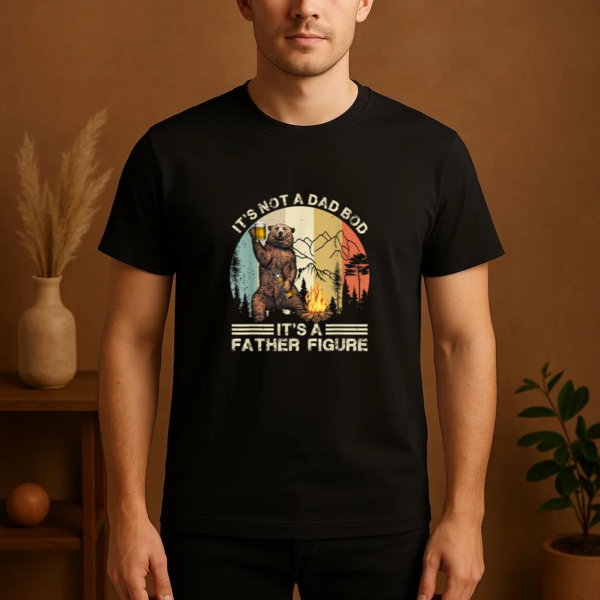 It s Not A Dad Bod Its Father Figure Funny Bear Camping T-Shirt - Image 4
