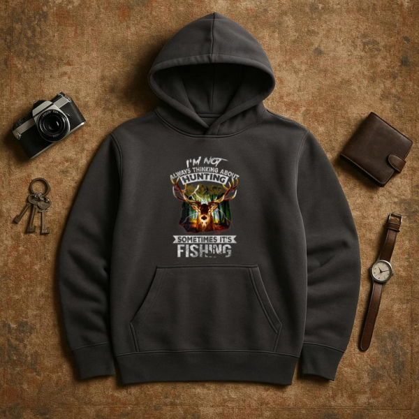 Not Always Thinking About Hunting Sometimes Is Fishing Hoodie - Image 3