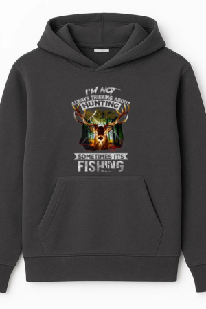 Not Always Thinking About Hunting Sometimes Is Fishing Hoodie