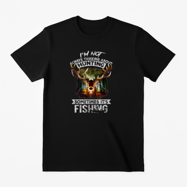 Not Always Thinking About Hunting Sometimes Is Fishing T-Shirt