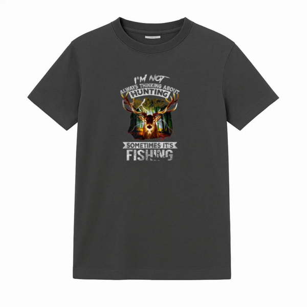 Not Always Thinking About Hunting Sometimes Is Fishing T-Shirt
