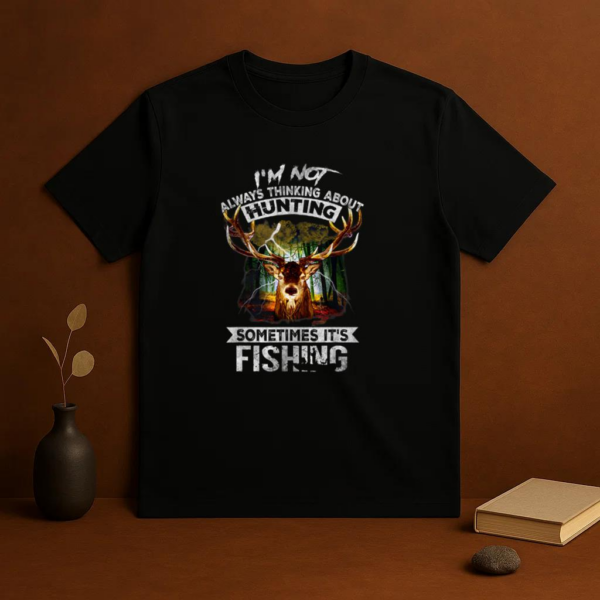 Not Always Thinking About Hunting Sometimes Is Fishing T-Shirt - Image 3
