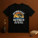 Ofishally Retired Fishing T-Shirt