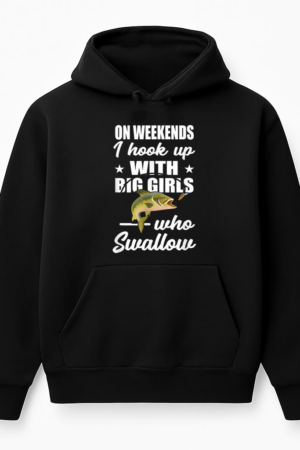 On Weekends I Hook Up With Big Girls Who Swallow Fishing Hoodie