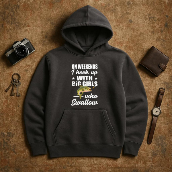 On Weekends I Hook Up With Big Girls Who Swallow Fishing Hoodie - Image 3