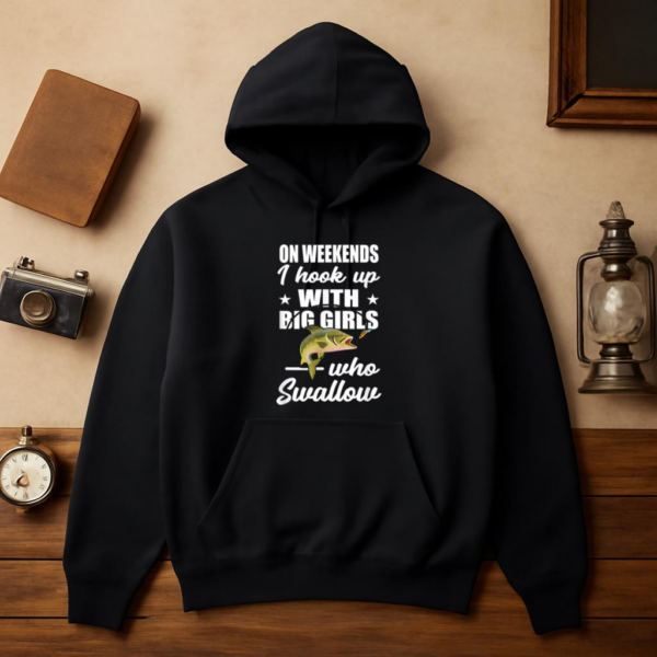 On Weekends I Hook Up With Big Girls Who Swallow Fishing Hoodie - Image 3
