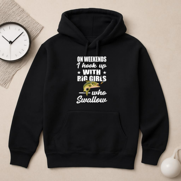 On Weekends I Hook Up With Big Girls Who Swallow Fishing Hoodie - Image 2