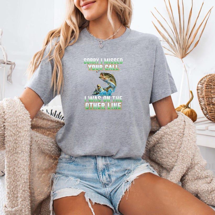 Sorry I Missed Your Call Fishing T-Shirt