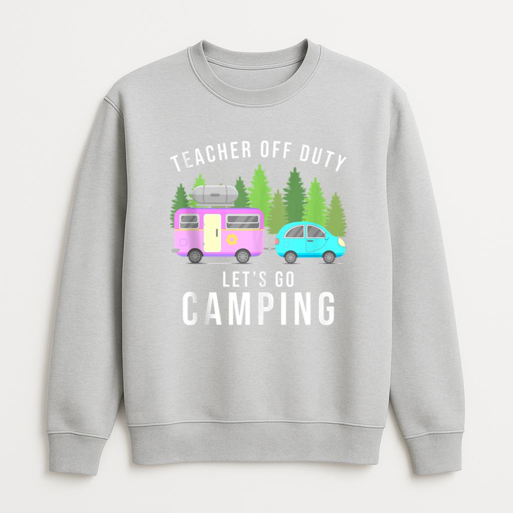 Teacher Off Duty Let s Go Camping Sweatshirt